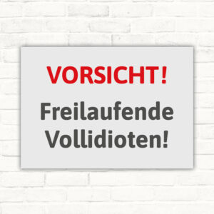 Vorsicht! Freilaufende Vollidioten!