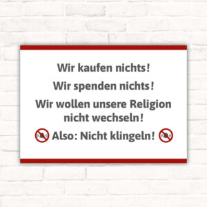 Wir kaufen nichts! Wir spenden nichts! Wir wollen unsere Religion nicht wechseln! Also: Nicht klingeln!