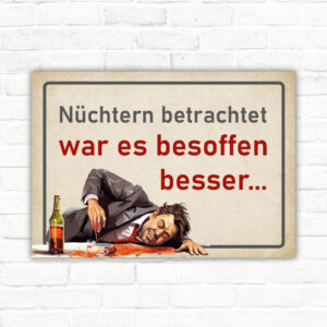 Schild Nüchtern betrachtet war es besoffen besser Alkohol lustig