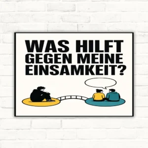 Bedrucktes Schild mit der Aufschrift „Was hilft gegen meine Einsamkeit?“ und sozialem Motiv im Hochformat.