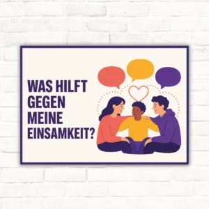 Querformatiges Schild mit der Aufschrift „Was hilft gegen meine Einsamkeit?“ und Illustration von drei Personen mit Sprechblasen.